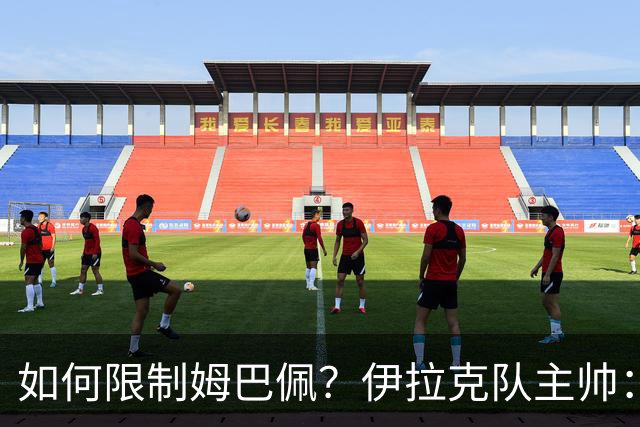 如何限制姆巴佩？伊拉克队主帅：我问过能不能上三个门将